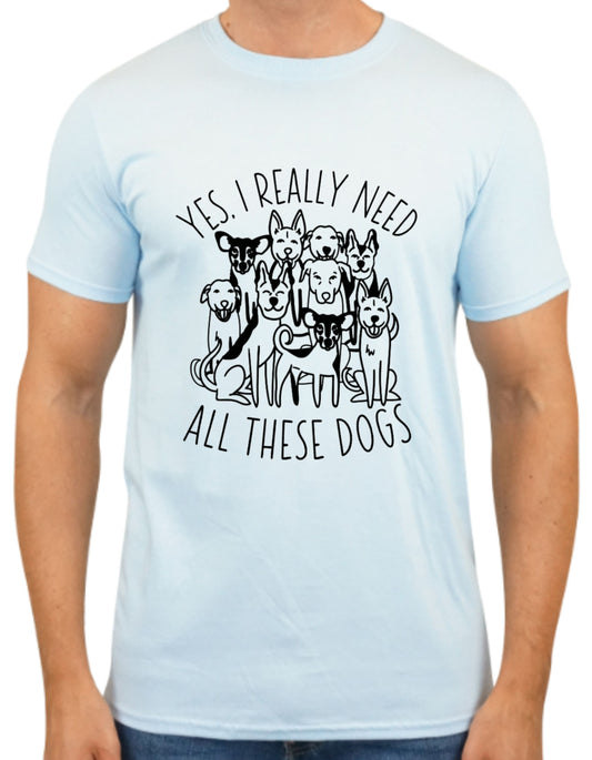 Yes, I Really Need All These Dogs Tee